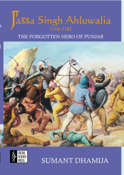 Orient Jassa Singh Ahluwalia (1718-1783): The Forgotten Hero of Punjab